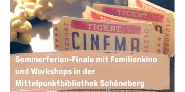 Bild von Kino-Tickets und Popcorn und in weißer Schrift Sommerferien-Finale mit Familienkino und Workshops in der Mittelpunktbibliothek Schöneberg