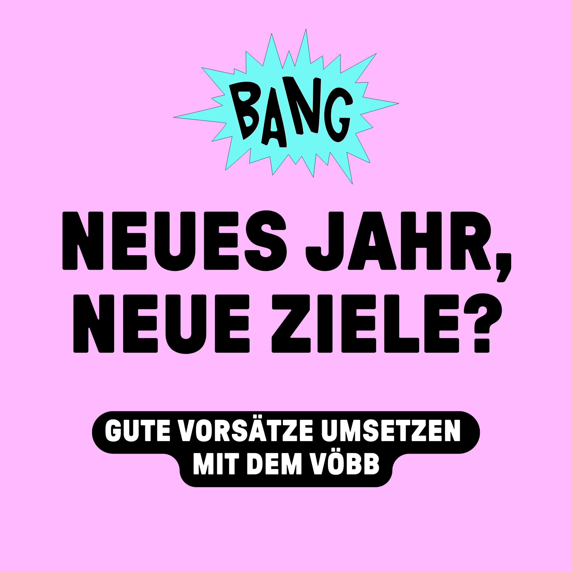 Rosa Kachel mit einem türkisfarbenen Knall-Symbol auf dem Bang steht und der Schriftzug Neues Jahr, neue Ziele? Darunter steht Gute Vorsätze umsetzen mit dem VÖBB