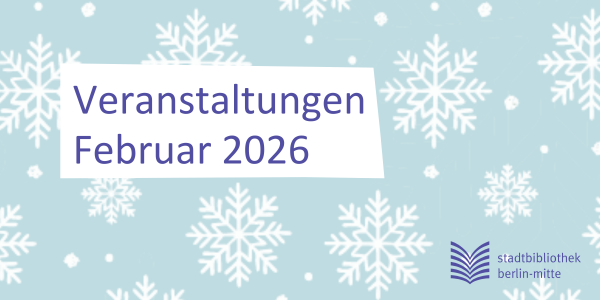 Gezeichnete Schneeflocken auf einem hellblauen Hintergrund, darauf ein Schriftzug Veranstaltungen Februar 2026 und das Logo der Stadtbibliothek Mitte