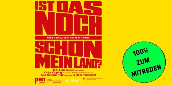 Schriftbild: links ist ein Plakat mit dem Text - Ist das noch - Strich - schon mein Land. In dem Strich steht Hallo Berlin, reden wir über Heimat. Der Hintergrund ist gelb, die Schrift rot u
          nd im Strich weiß. unten rechts ist ein grüner Kreis mit dem Text: 100% zum Mitreden.